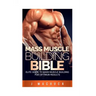 Mass Muscle Building Bible: Elite Guide To Mass Muscle Building For Optimum Results.