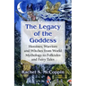 The Legacy of the Goddess: Heroines, Warriors and Witches from World Mythology to Folktales and Fairy Tales