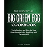 The Unofficial Big Green Egg Cookbook: Tasty Recipes and Step by Step Directions to Enjoy Smoking with Ceramic Grill
