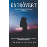 Extrovert: Introvert Power to Live Like an Extrovert (Unlock the Next Level of Yourself to Reap Incredible Benefits)
