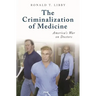 The Criminalization of Medicine: America's War on Doctors