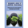 Beginner's Guide To Growing Marijuana: Your State-by-State Guide To Cannabis Cultivation: How To Grow High Quality Marijuana
