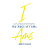 Brely Evans Presents The ABCs of I AMs: A Daily Guide for Speaking Prosperity, Love and Success Into Your Life