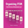 Organizing ITSM: Transitioning the It Organization from Silos to Services with Practical Organizational Change