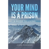 Your Mind is a Prison: A Guide to Living