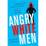Angry White Men: American Masculinity at the End of an Era