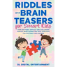 Riddles and Brain Teasers for Smart Kids: Over 300 Funny, Difficult and Challenging Riddles, Brain Teasers and Trick Questions Fun for Family and Chil