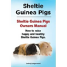 Sheltie Guinea Pigs. Sheltie Guinea Pigs Owners Manual. How to raise happy and healthy Sheltie Guinea Pigs.