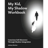 My Kid, My Shadow Workbook: Conscious Self-discovery Through Shadow Integration