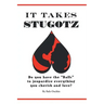 It Takes Stugotz: Do You Have the "Balls" to Jeopardize Everything You Cherish and Love?