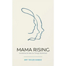 Mama Rising: Discovering the New You Through Motherhood