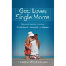 God Loves Single Moms: Practical Help for Finding Confidence, Strength, and Hope