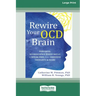 Rewire Your OCD Brain: Powerful Neuroscience-Based Skills to Break Free from Obsessive Thoughts and Fears [Large Print 16 Pt Edition]