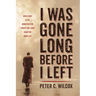I Was Gone Long Before I Left: What Living in the Monastery for Twenty-Five Years Taught Me about Life