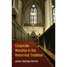 Corporate Worship in the Reformed Tradition