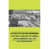 Cities in the Wilderness - The First Century of Urban Life in America 1625-1742