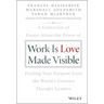 Work Is Love Made Visible: A Collection of Essays about the Power of Finding Your Purpose from the World's Greatest Thought Leaders