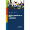 A Study Guide for William Faulkner's "Absalom, Absalom!"