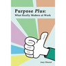 Purpose Plus: What Really Matters at Work