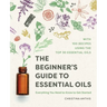 The Beginner's Guide to Essential Oils: Everything You Need to Know to Get Started