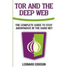 Tor And The Deep Web: The Complete Guide To Stay Anonymous In The Dark Net