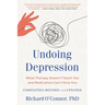 Undoing Depression: What Therapy Doesn't Teach You and Medication Can't Give You