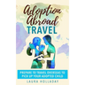 Adoption Abroad Travel: Prepare To Travel Overseas To Pick Up Your Adopted Child