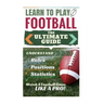 Football: Learn to Play Football: The Ultimate Guide to Understand Football Rules, Football Positions, Football Statistics and W