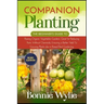 Companion Planting: The Beginner's Guide to Raising Organic Vegetables Gardens. Great for Reducing Pests Without Chemicals, Ensuring a Bet