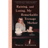 Raising, and Losing, My Remarkable Teenage Mother: A Memoir