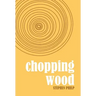 Chopping Wood: The Best Poetry of Stephen Philp, 2008 to 2021