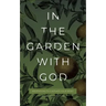 In the Garden with God: Meditations to Cultivate Your Spirit