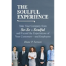 The Soulful Experience: Take Your Company from So-So to Soulful and Exceed the Expectations of Your Customers-And Employees