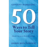Content Marketing: 50 Ways to Tell Your Story: (Insider Secrets to Better Branding)