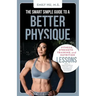The Smart Simple Guide to a Better Physique: Fitness, Strength Training, and Nutrition Lessons from a Professional Athlete and Biomedical Engineer