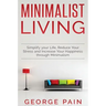 Simplify your Life, Reduce Your Stress and Increase Your Happiness through Minimalism: Minimalist Living