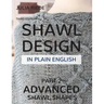 Shawl Design in Plain English: Advanced Shawl Shapes: How To Create Your Own Shawl Knitting Patterns