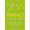 Piano for Beginners: Bundle - The Only 3 Books You Need to Learn Piano Lessons for Beginners, Piano Theory and Piano Sheet Music Today