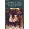 The Making of Women Artists in Victorian England: The Education and Careers of Six Professionals