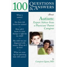 100 Questions & Answers about Autism: Expert Advice from a Physician/Parent Caregiver: Expert Advice from a Physician/Parent Caregiver