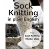 Sock Knitting in Plain English