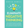 Eliminate Negative Thinking: How to Overcome Negativity, Control Your Thoughts, And Stop Overthinking. Shift Your Focus into Positive Thinking, Self-A