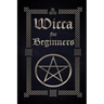 Wicca for Beginners: A Guide to Wiccan Beliefs, Spells, Rituals and Holidays