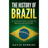 The History of Brazil: A Fascinating Guide to Brazilian History