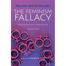 The Feminism Fallacy: Rejecting the Errors of Feminism and Finding True Womanhood Through Christ