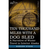 Ten Thousand Miles with a Dog Sled: A Narrative of Winter Travel in Interior Alaska