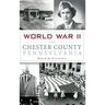 World War II and Chester County, Pennsylvania
