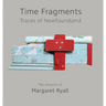 Time Fragments: Traces of Newfoundland The Artwork of Margaret Ryall