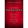 Accidental Pharisees: Avoiding Pride, Exclusivity, and the Other Dangers of Overzealous Faith
