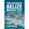 The Ultimate Belize Bucket List: 101 Insider Tips on What to See and Do